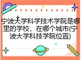 宁波大学科学技术学院是哪里的学校，在哪个城市(宁波大学科技学院位置)