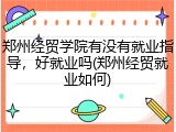 郑州经贸学院有没有就业指导，好就业吗(郑州经贸就业如何)