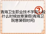 青海卫生职业技术学院一般什么时候放寒暑假(青海卫院寒暑假时间)