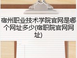 宿州职业技术学院官网是哪个网址多少(宿职院官网网址)