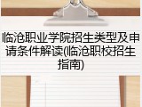 临沧职业学院招生类型及申请条件解读(临沧职校招生指南)