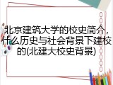 北京建筑大学的校史简介，什么历史与社会背景下建校的(北建大校史背景)