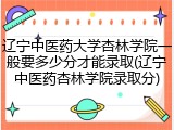 辽宁中医药大学杏林学院一般要多少分才能录取(辽宁中医药杏林学院录取分)