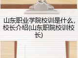 山东职业学院校训是什么，校长介绍(山东职院校训校长)