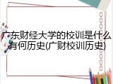 广东财经大学的校训是什么,有何历史(广财校训历史)