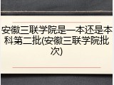 安徽三联学院是一本还是本科第二批(安徽三联学院批次)