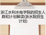 浙江水利水电学院的招生人数和计划解读(浙水院招生计划)
