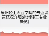 泉州轻工职业学院的专业设置概况介绍(泉州轻工专业概览)