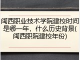 闽西职业技术学院建校时间是哪一年，什么历史背景(闽西职院建校年份)