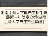 湖南工商大学能自主招生吗，最近一年简章分析(湖南工商大学自主招生简章)