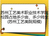 苏州工艺美术职业技术学院校园占地多少亩，多少师生(苏州工艺美院规模)