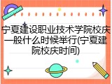 宁夏建设职业技术学院校庆一般什么时候举行(宁夏建院校庆时间)