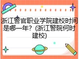 浙江警官职业学院建校时间是哪一年？(浙江警院何时建校)