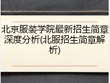 北京服装学院最新招生简章深度分析(北服招生简章解析)