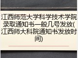 江西师范大学科学技术学院录取通知书一般几号发放(江西师大科院通知书发放时间)
