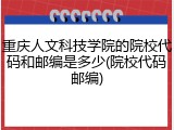 重庆人文科技学院的院校代码和邮编是多少(院校代码邮编)