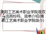 南阳工艺美术职业学院是双一流高校吗，简单介绍(南阳工艺美术职业学院简介)