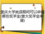 重庆大学就读期间可以申请哪些奖学金(重大奖学金申请)