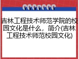 吉林工程技术师范学院的校园文化是什么，简介(吉林工程技术师范校园文化)