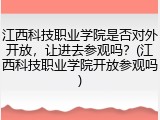 江西科技职业学院是否对外开放，让进去参观吗？(江西科技职业学院开放参观吗)
