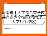 河南理工大学是否有分校，共有多少个校区(河南理工大学几个校区)