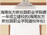 海南东方新丝路职业学院哪一年成立建校的(海南东方新丝路职业学院建校年份)