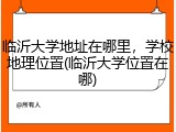 临沂大学地址在哪里，学校地理位置(临沂大学位置在哪)