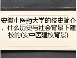 安徽中医药大学的校史简介，什么历史与社会背景下建校的(安中医建校背景)