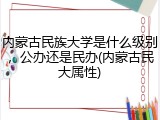 内蒙古民族大学是什么级别，公办还是民办(内蒙古民大属性)