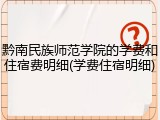 黔南民族师范学院的学费和住宿费明细(学费住宿明细)