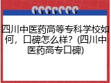 四川中医药高等专科学校如何，口碑怎么样？(四川中医药高专口碑)