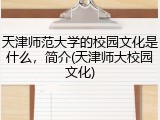 天津师范大学的校园文化是什么，简介(天津师大校园文化)