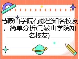 马鞍山学院有哪些知名校友，简单分析(马鞍山学院知名校友)