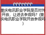 重庆电讯职业学院是否对外开放，让进去参观吗？(重庆电讯职业学院开放参观吗)