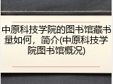 中原科技学院的图书馆藏书量如何，简介(中原科技学院图书馆概况)