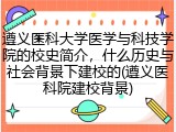 遵义医科大学医学与科技学院的校史简介，什么历史与社会背景下建校的(遵义医科院建校背景)