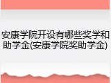 安康学院开设有哪些奖学和助学金(安康学院奖助学金)