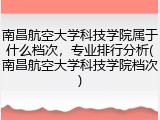 南昌航空大学科技学院属于什么档次，专业排行分析(南昌航空大学科技学院档次)