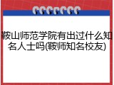 鞍山师范学院有出过什么知名人士吗(鞍师知名校友)