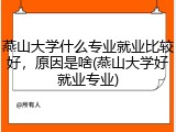 燕山大学什么专业就业比较好，原因是啥(燕山大学好就业专业)