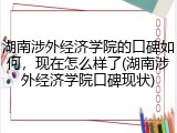 湖南涉外经济学院的口碑如何，现在怎么样了(湖南涉外经济学院口碑现状)