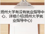 扬州大学有没有就业指导中心，详细介绍(扬州大学就业指导中心)