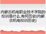 内蒙古机电职业技术学院的校训是什么,有何历史(内蒙古机电校训历史)