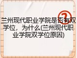 兰州现代职业学院是否有双学位，为什么(兰州现代职业学院双学位原因)