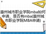 惠州城市职业学院mba如何申请，是否有mba(惠州城市职业学院MBA申请)