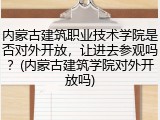 内蒙古建筑职业技术学院是否对外开放，让进去参观吗？(内蒙古建筑学院对外开放吗)