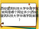 西安建筑科技大学华清学院官网是哪个网址多少(西安建筑科技大学华清学院官网)