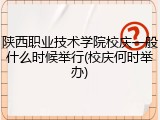 陕西职业技术学院校庆一般什么时候举行(校庆何时举办)