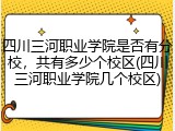 四川三河职业学院是否有分校，共有多少个校区(四川三河职业学院几个校区)