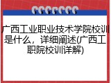 广西工业职业技术学院校训是什么，详细阐述(广西工职院校训详解)